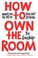 Go to record How to own the room : women and the art of brilliant speak...